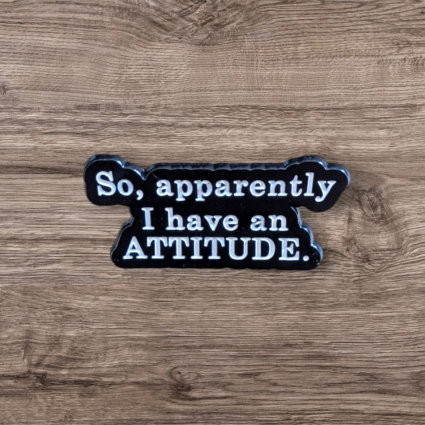 So Apparently I Have Attitude (Pin)